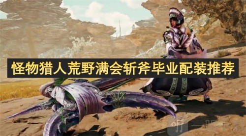 怪物猎人荒野斩斧毕业套装推荐 高会心高输出配装攻略