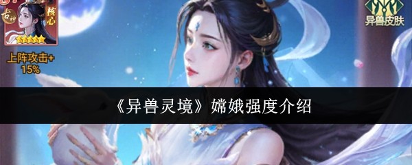 异兽灵境嫦娥强度解析：PVP/PVE双榜T0真神养成攻略