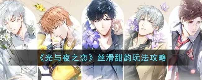 光与夜之恋丝滑甜韵玩法攻略大全