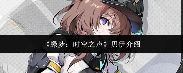 《绿梦：时空之声》贝伊角色攻略全解析