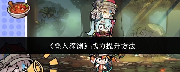 《叠入深渊》战力提升技巧