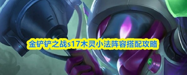 金铲铲之战S17木灵法术流阵容攻略