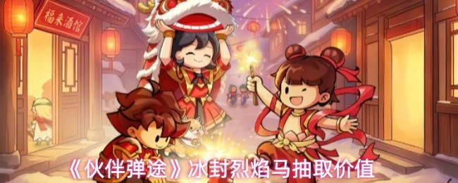 《伙伴弹途》冰封烈焰马抽取攻略及价值解析