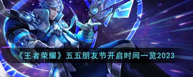 王者荣耀五五开黑节活动时间查询