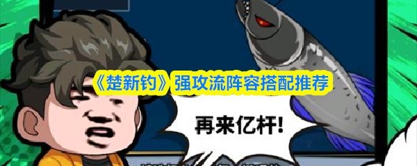 《楚新钓》强攻流阵容搭配与策略指南