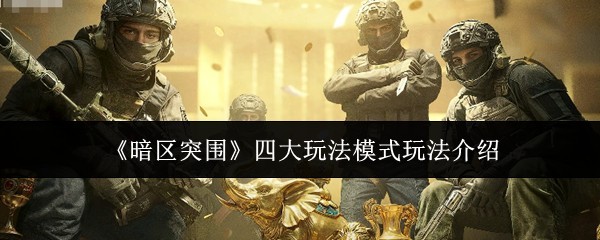 暗区突围四大玩法模式深入解析