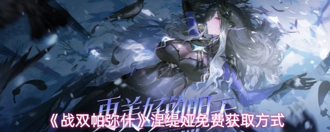 《战双帕弥什》涅缇娅角色免费获取教程