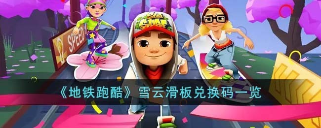 地铁跑酷雪云滑板兑换码大全及获取方法