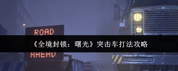 《全境封锁：曙光》突击车战术指南