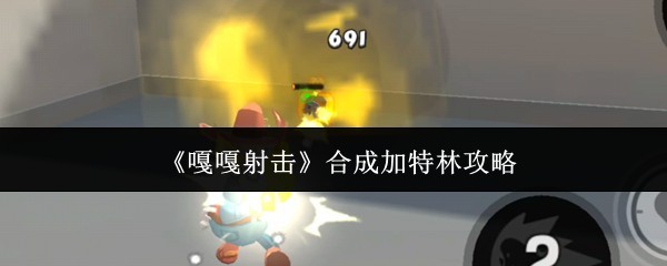 《嘎嘎射击》合成加特林技巧
