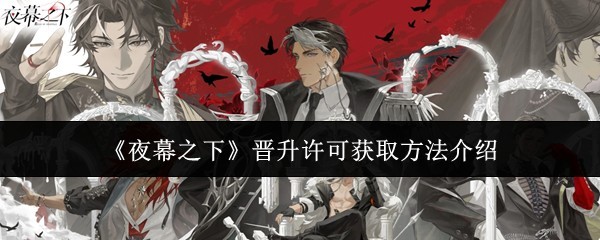 《夜幕之下》晋升许可获取全攻略