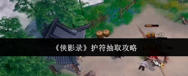 《侠影录》护符抽取技巧与策略 GUIDE