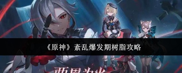 《原神》混乱爆发期树脂获取攻略
