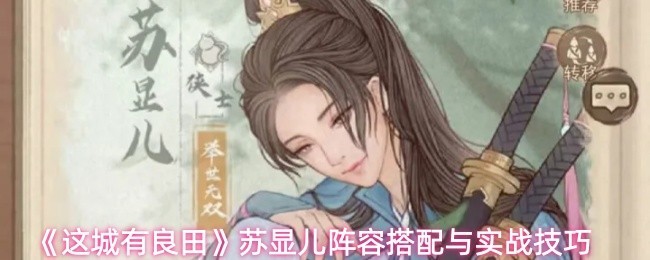 《这城有良田》苏显儿阵容搭配与实战技巧攻略