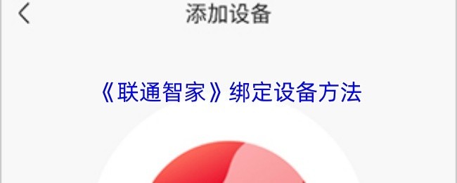 联通智家设备绑定教程及方法指南