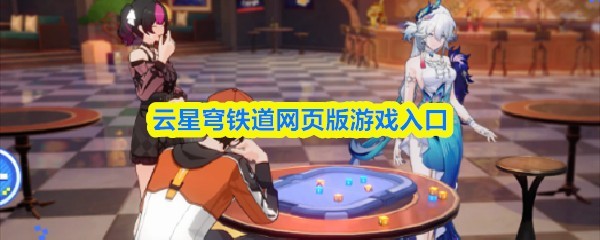 云星穹铁道网页版攻略指南官方入口